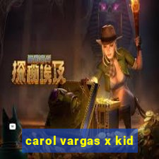 carol vargas x kid